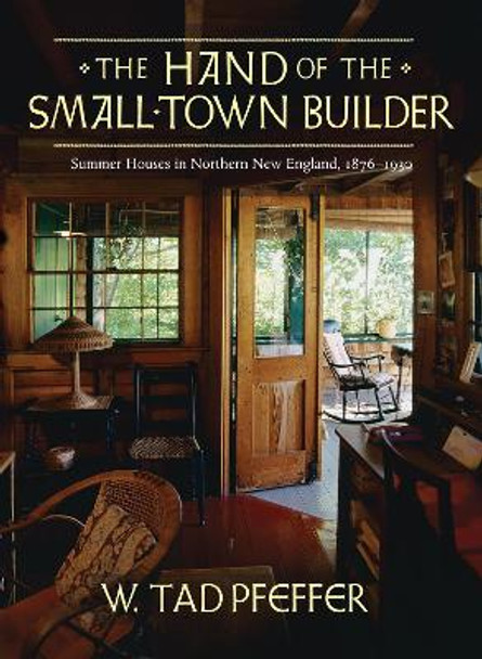 The Hand of the Small Town Builder: Vernacular Summer Architecture in New England, 1870-1935 by W. Tad Pfeffer 9781567923292