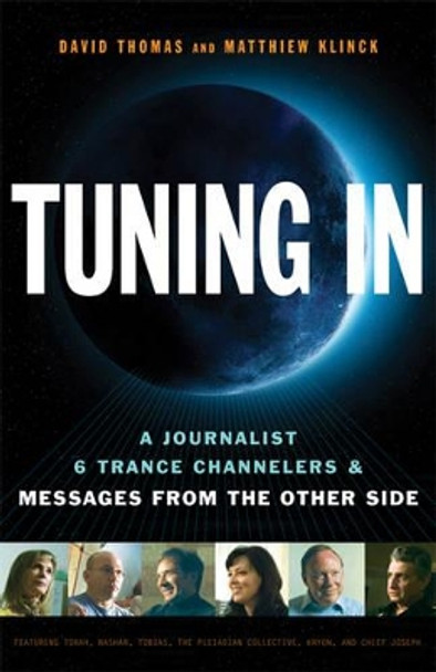 Tuning In: A Journalist, 6 Trance Channelers and Messages from the Other Side by David Thomas 9781571746467