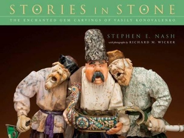 Stories in Stone: The Enchanted Gem Carvings of Vasily Konovalenko by Stephen E. Nash 9781607325024