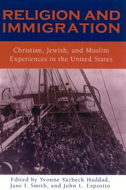 Religion and Immigration: Christian, Jewish, and Muslim Experiences in the United States by Yvonne Yazbeck Haddad 9780759103528