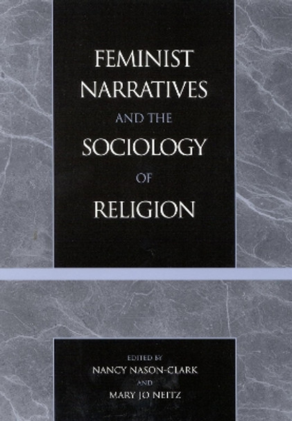 Feminist Narratives and the Sociology of Religion by Nancy Nason-Clark 9780759101982