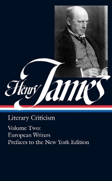 Henry James: Literary Criticism Vol. 2 (LOA #23): European Writers and Prefaces to the New York Edition by Henry James 9780940450233