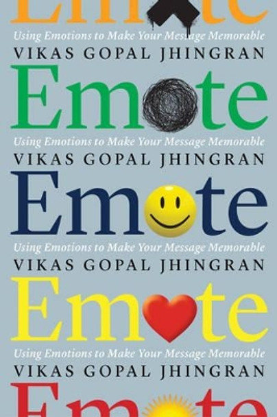 Emote: Using Emotions to Make Your Message Memorable by Vikas Gopal Jhingran 9781601633040