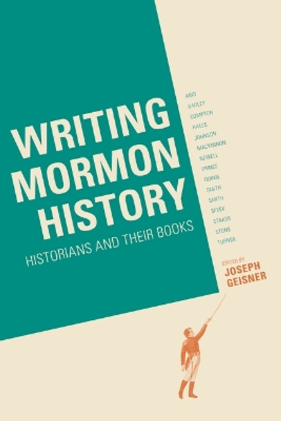 Writing Mormon History: Historians and Their Books by Joseph Geisner 9781560852827