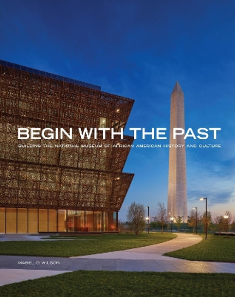 Begin with the Past: Building the National Museum of African American History and Culture by Mabel O. Wilson 9781588347428