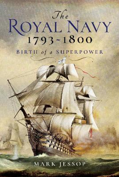 The Royal Navy 1793-1800: Birth of a Superpower by Jessop, Mark 9781526720337