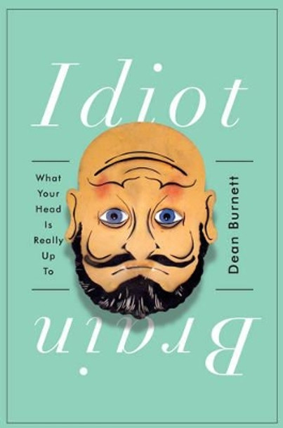 Idiot Brain: What Your Head Is Really Up To by Dean Burnett 9780393253788