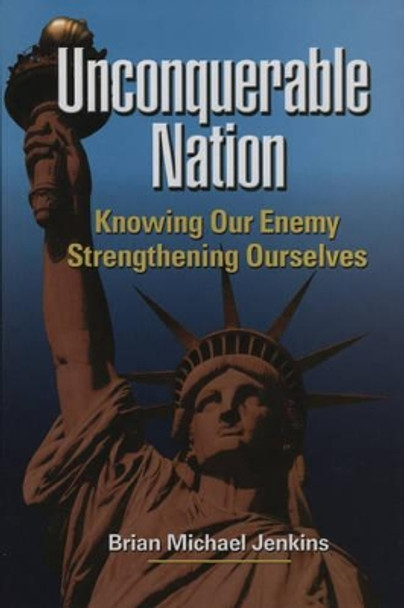 Unconquerable Nation: Knowing Our Enemy, Strengthening Ourselves by Brian Michael Jenkins 9780833038937