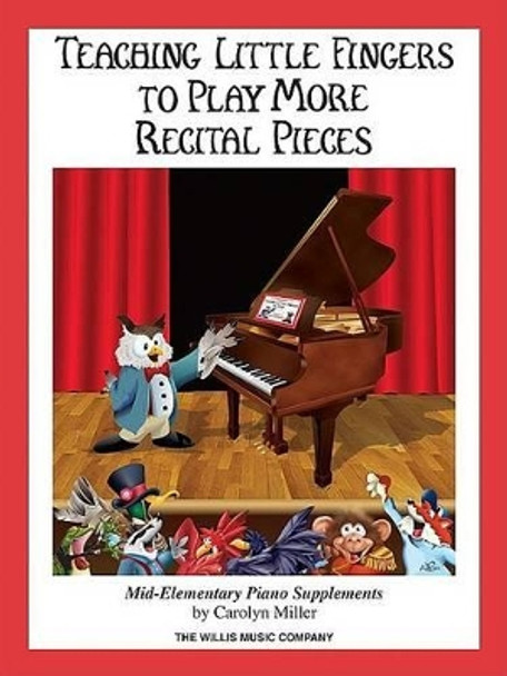 Teaching Little Fingers to Play More Recital Pieces: Piano Solos with Optional Teacher Accompaniments by Carolyn Miller 9781423408048