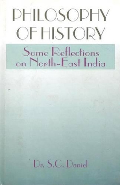 Philosophy of History: Some Reflections on Northeast India by S.C. Daniel 9788187498087