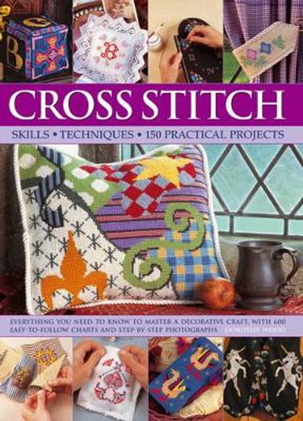 Cross Stitch: Everything You Need to Know to Master a Decorative Craft, with 600 Easy-to-Follow Charts and Step-by-Step Photographs by Dorothy Wood 9781843095668