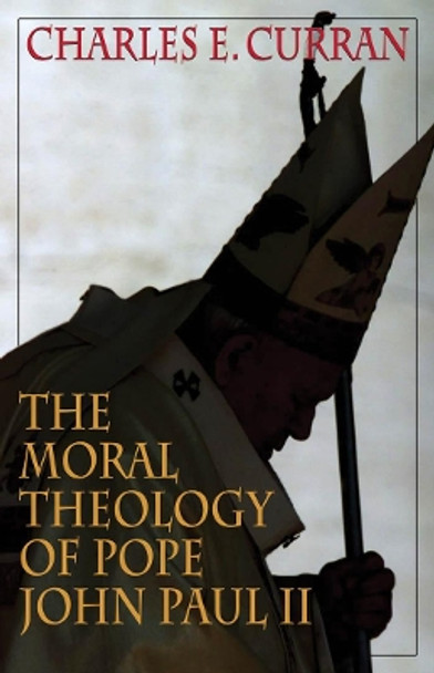 The Moral Theology of Pope John Paul II by Charles E. Curran 9781589010420