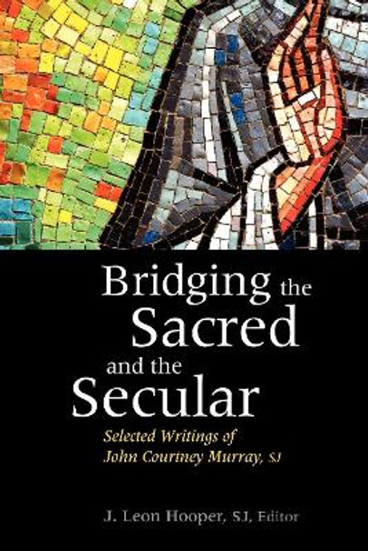 Bridging the Sacred and the Secular: Selected Writings of John Courtney Murray by J. Leon Hooper 9780878405619