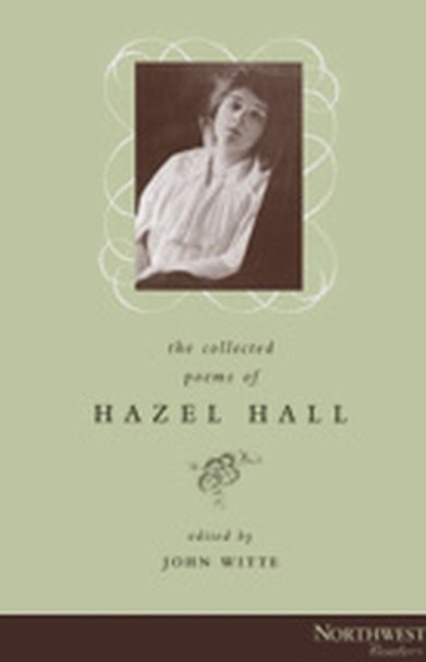 The Collected Poems of Hazel Hall by John Witte 9780870714788