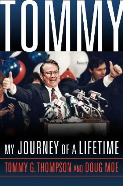 Tommy: My Journey of a Lifetime by Tommy G. Thompson 9780299320805