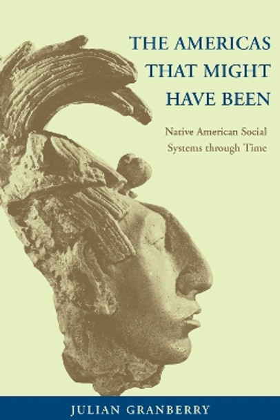 The Americas That Might Have Been: Native American Social Systems Through Time by Julian Granberry 9780817351823