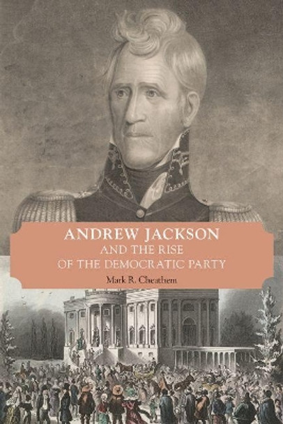 Andrew Jackson and the Rise of the Democratic Party by Mark R. Cheathem 9781621904533