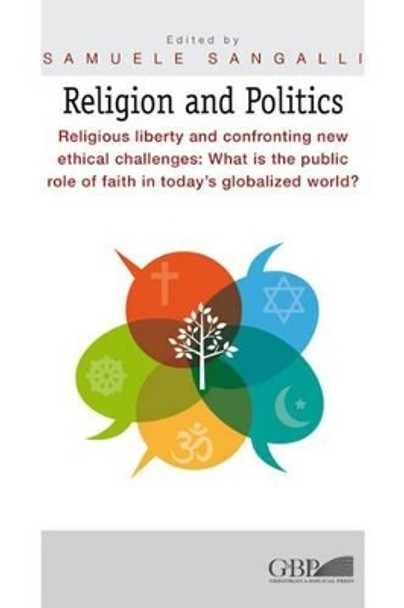 Religion and Politics: Religious Liberty and Confronting New Ethical Challenges: What Is the Public Role of Faith in Today's Globalized World? by Samuele Sangalli 9788878393271