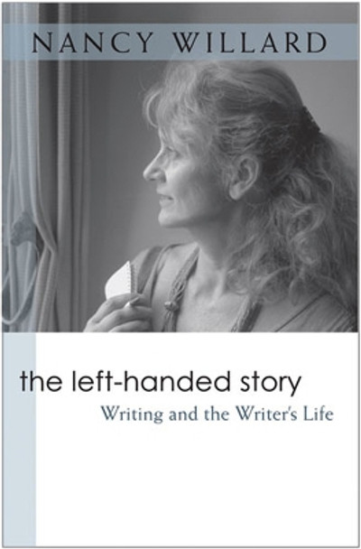 The Left-handed Story: Writing and the Writer's Life by Nancy Willard 9780472069996