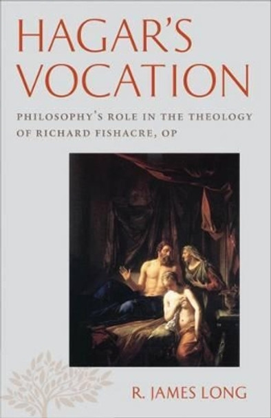 Hagar's Vocation: Philosophy's Role in the Theology of Richard Fishacre, OP by R. James Long 9780813227375