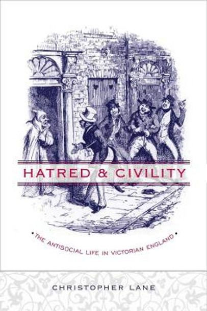 Hatred and Civility: The Antisocial Life in Victorian England by Christopher Lane 9780231130653