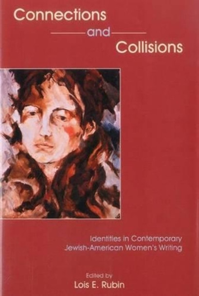 Connections And Collisions: Identities In Contemporary Jewish-American Women's Writing by Lois Rubin 9780874138993