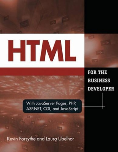 HTML for the Business Developer: with JavaServer Pages, PHP, ASP.NET, CGI, and JavaScript by Kevin Forsythe 9781583470794