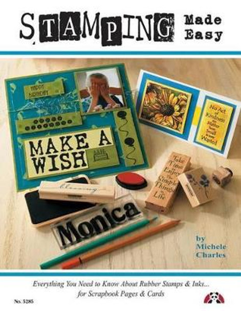 Stamping Made Easy: Everything You Need to Know about Rubber Stamps & Inks for Scrapbook Pages & Cards by Michele Charles 9781574215953