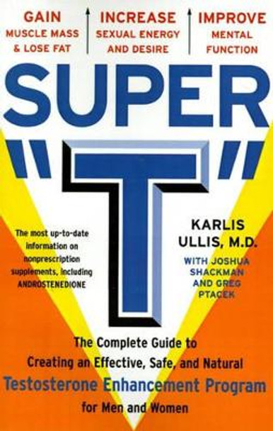 Super T: The Complete Guide to Creating an Effective, Safe, and Natural Testosterone Supplement Program for Men and Women by Karlis Ullis 9780684863351