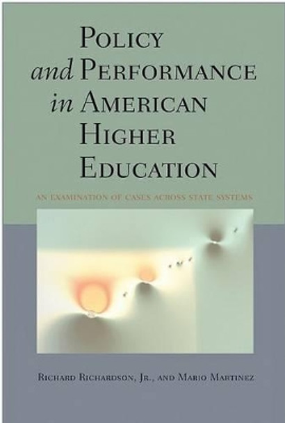 Policy and Performance in American Higher Education: An Examination of Cases across State Systems by Richard Richardson, Jr. 9780801891618