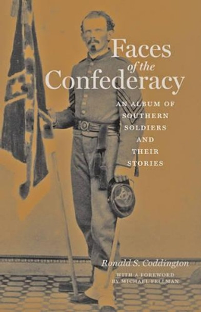 Faces of the Confederacy: An Album of Southern Soldiers and Their Stories by Ronald S. Coddington 9780801890192