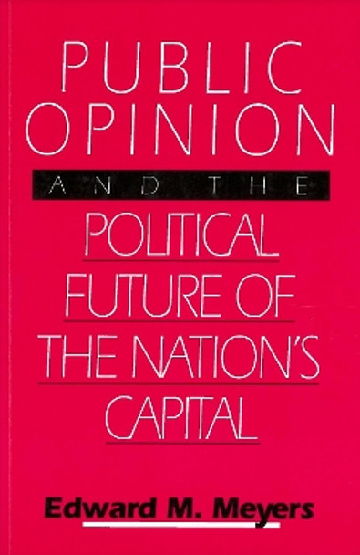 Public Opinion and the Political Future of the Nation's Capital by Edward M. Meyers 9780878406234