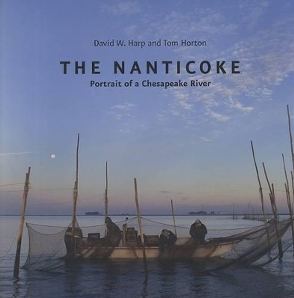 The Nanticoke: Portrait of a Chesapeake River by David W. Harp 9780801890574