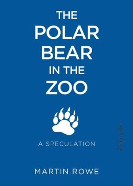 Polar Bear in the Zoo: A Speculation by Martin Rowe 9781590563915