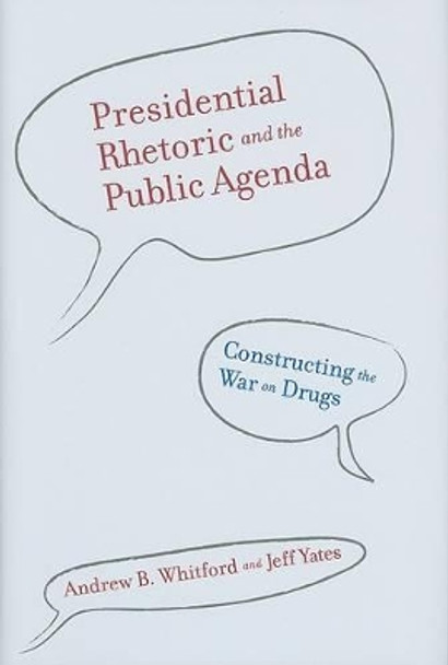 Presidential Rhetoric and the Public Agenda: Constructing the War on Drugs by Andrew B. Whitford 9780801893469