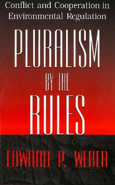 Pluralism by the Rules: Conflict and Cooperation in Environmental Regulation by Edward P. Weber 9780878406722