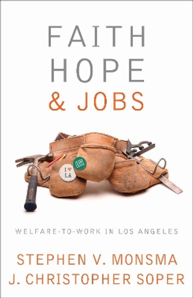 Faith, Hope, and Jobs: Welfare-to-Work in Los Angeles by Stephen V. Monsma 9781589011106