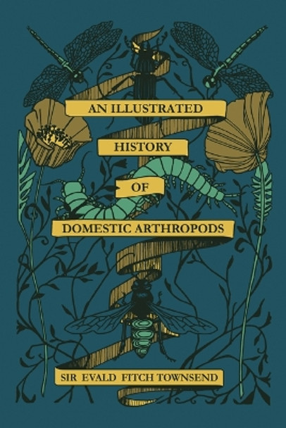 An Illustrated History of Domestic Athropods: By Sir Evald Fitch Townsend by Harriet T Burbeck 9781608012466