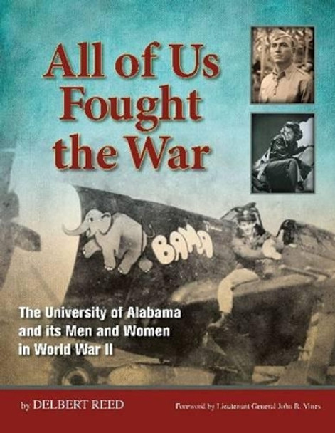 All of Us Fought the War: The University of Alabama and its Men and Women in World War II by Delbert Reed 9780615698014