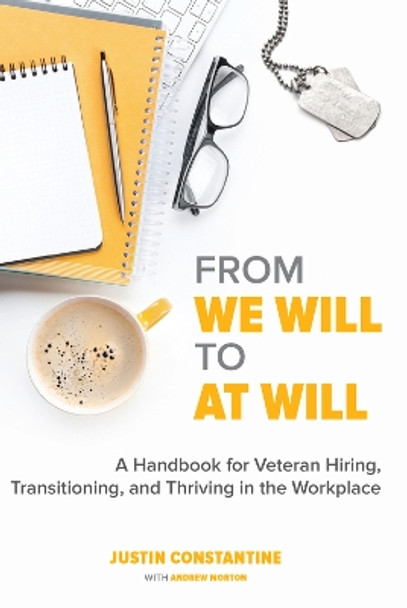 From We Will to At Will: A Handbook for Veteran Hiring, Transitioning, and Thriving in the Workplace by Justin Constantine 9781586445072