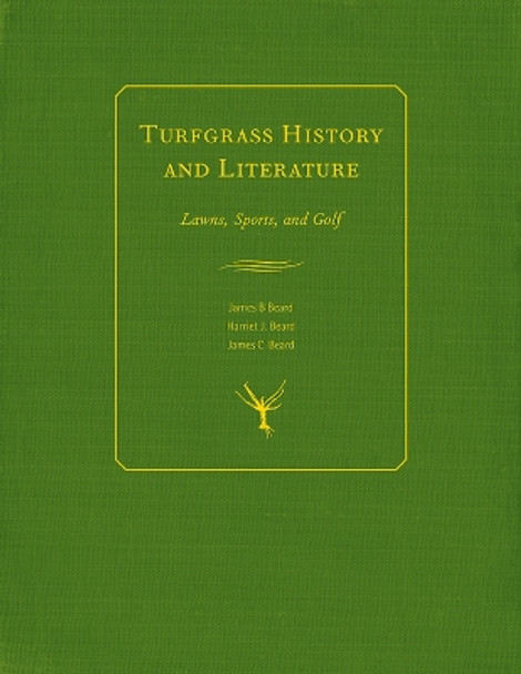 Turfgrass History and Literature: Golf, Lawns, and Sports by James B Beard 9781611861037