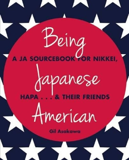 Being Japanese American: A JA Sourcebook for Nikkei, Hapa . . . & Their Friends by Gil Asakawa 9781611720228