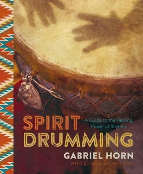 Spirit Drumming: A Guide to the Healing Power of Rhythm by Gabriel Horn 9781454921509