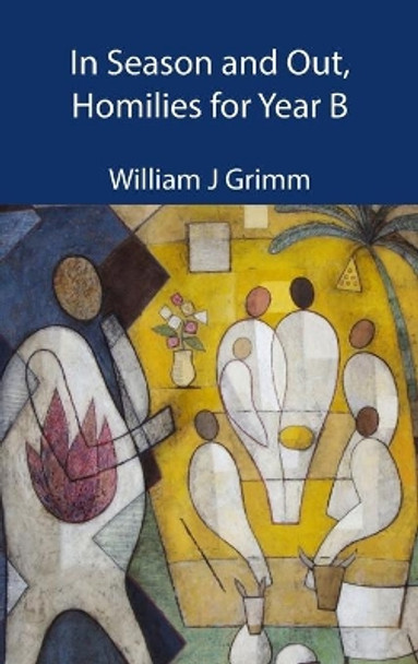 In Season and Out, Homilies for Year B by William J Grimm 9781925371215