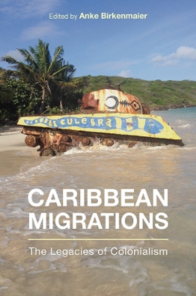 Caribbean Migrations: The Legacies of Colonialism by Anke Birkenmaier 9781978814493