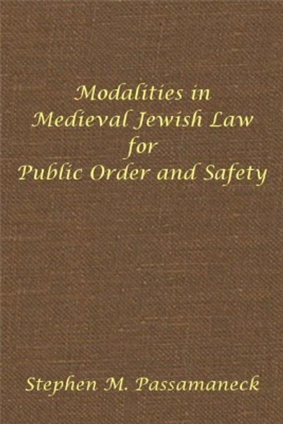 Modalities in Medieval Jewish Law for Public Order and Safety: Hebrew Union College Annual Supplements 6 by Stephen M Passamaneck 9780878206056