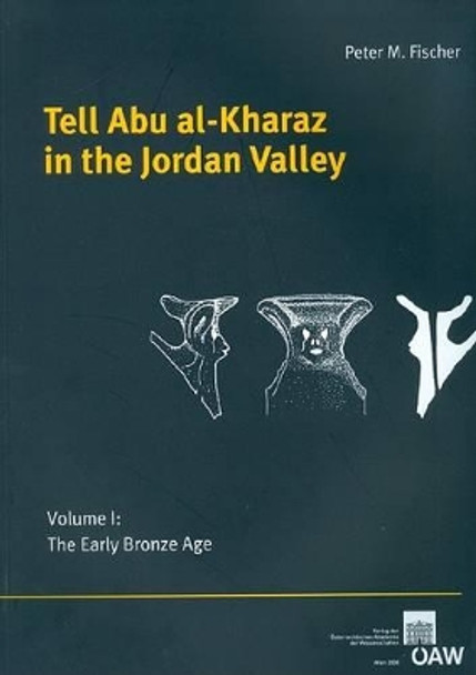 Tell Abu Al-Kharaz in the Jordan Valley: Volume I: The Early Bronze Age by Peter M Fischer 9783700138808