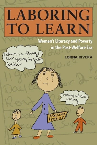 Laboring to Learn: Women's Literacy and Poverty in the Post-Welfare Era by Lorna Rivera 9780252075551