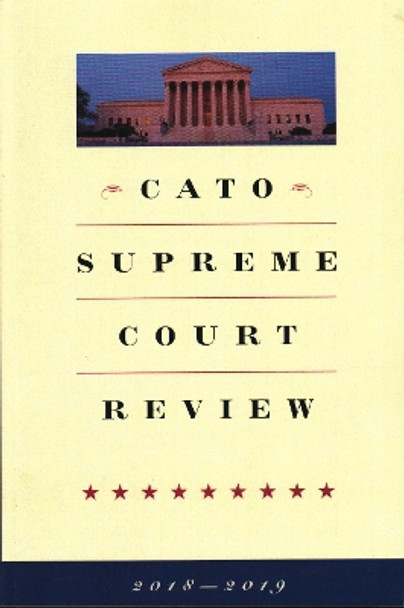 Cato Supreme Court Review: 2018-2019 by Ilya Shapiro 9781948647564