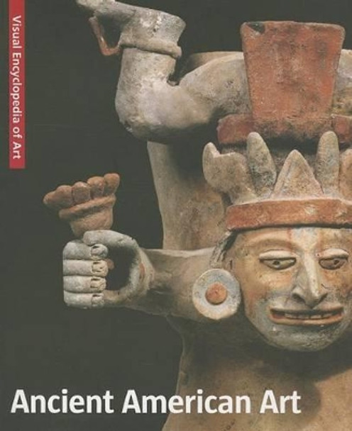 Ancient American Art: The Visual Encyclopedia of Art by The Scala Group 9781566499835